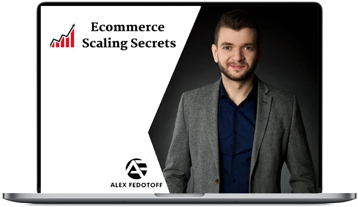 [SUPER HOT SHARE] Alex Fedotoff – Ecommerce Scaling Secrets 2019 Download