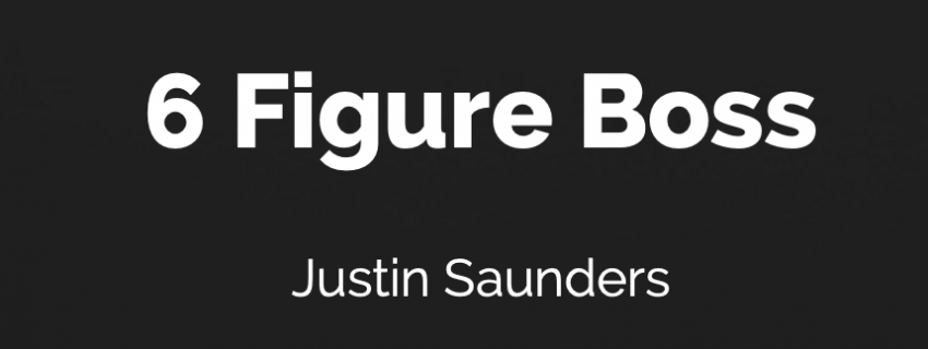 [SUPER HOT SHARE] Justin Saunders – The 6 Figure Boss Download