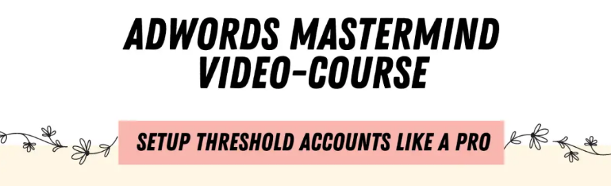 ADWORDS MASTERMIND – Complete Guide to Setting Up Unlimited AdWords Threshold Accounts Download